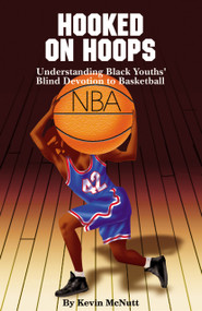 Hooked on Hoops (Understanding Black Youths' Blind Devotion to Basketball) by Kevin McNutt, 9780913543764