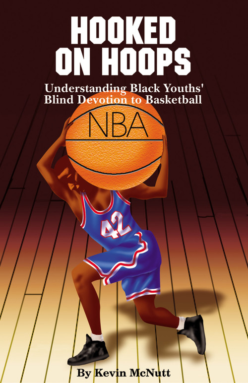 Hooked on Hoops (Understanding Black Youths' Blind Devotion to Basketball) by Kevin McNutt, 9780913543764