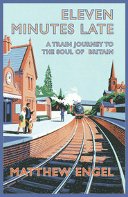 Eleven Minutes Late (A Train Journey to the Soul of Britain) by Matthew Engel, 9780330512374