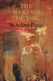 The Makings of You by Nii Ayikwei Parkes, 9781845231590