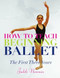 How to Teach Beginning Ballet (The First Three Years) by Judith Newman, 9780871273741