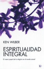 Espiritualidad integral (El nuevo papel de la religión en el mundo actual) (Spanish Edition) by Ken Wilber, David González Raga, 9788472456556