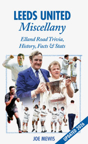 Leeds United Miscellany (United Trivia, History, Facts and Stats) by Joe Mewis, Joe Mewis, 9781905411962