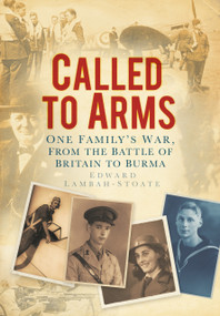 Called to Arms (One Family's War, from the Battle of Britain to Burma) by Edward Lambah-Stoate, 9780752458885