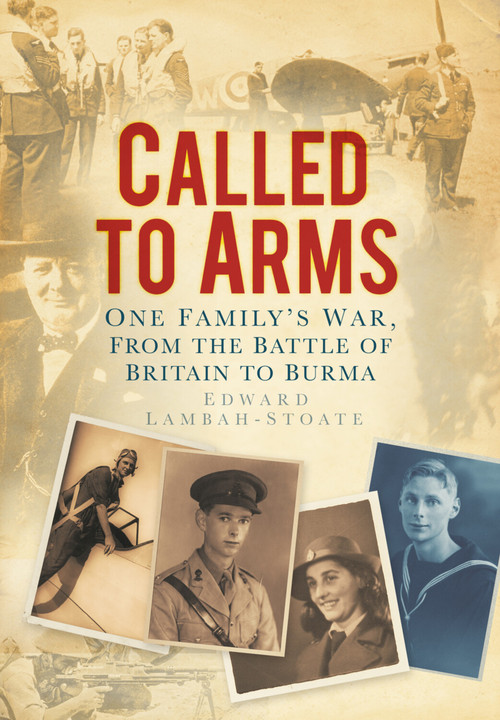 Called to Arms (One Family's War, from the Battle of Britain to Burma) by Edward Lambah-Stoate, 9780752458885
