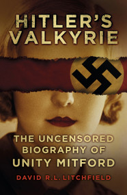 Hitler's Valkyrie (The Uncensored Biography of Unity Mitford) by David R. L. Litchfield, 9780750960885