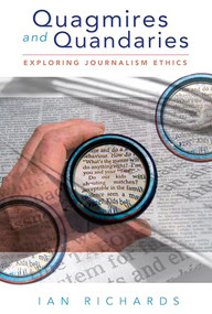Quagmires and Quandaries (Exploring Journalism Ethics) by Ian Richards, 9780868406237