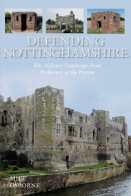 Defending Nottinghamshire (The Military Landscape from Prehistory to the Present) by Mike Osborne, 9780752499550