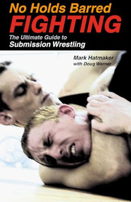 No Holds Barred Fighting (The Ultimate Guide to Submission Wrestling) by Mark Hatmaker, Doug Werner, 9781884654176