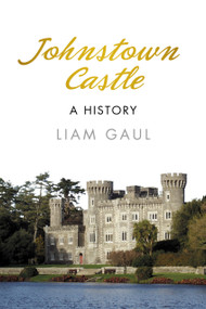 Johnstown Castle: A History (A History) by Liam Gaul, 9781845888268