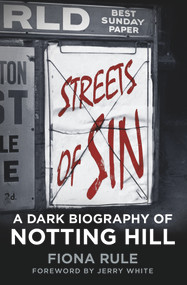 Streets of Sin (A Dark Biography of Notting Hill) by Fiona Rule, Jerry White, 9780750962384