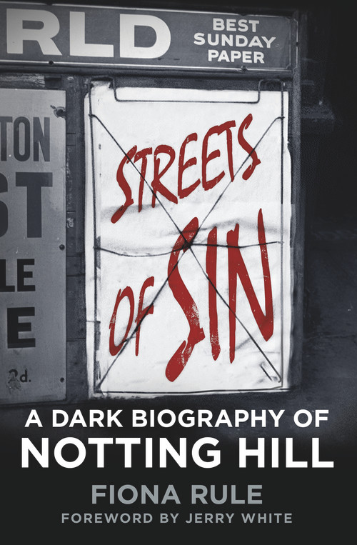 Streets of Sin (A Dark Biography of Notting Hill) by Fiona Rule, Jerry White, 9780750962384