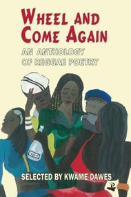 Wheel and Come Again (An Anthology of Reggae Poetry) by Kwame Dawes, 9781900715133