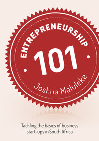 Entrepreneurship 101 (Tackling the Basics of Business Start-Up in South Africa) by Joshua Maluleke, 9781928337164