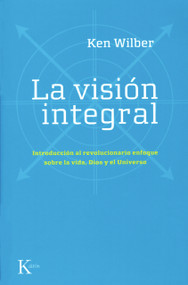 La visión integral (Introducción al revolucionario enfoque sobre la vida, Dios y el Universo) (Spanish Edition) by Ken Wilber, 9788472456815