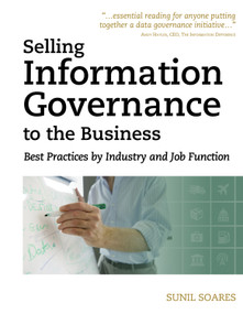 Selling Information Governance to the Business (Best Practices by Industry and Job Function) by Sunil Soares, 9781583473689