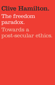 The Freedom Paradox (Towards a Post-secular Ethics) by Clive Hamilton, 9781742375786