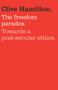 The Freedom Paradox (Towards a Post-secular Ethics) by Clive Hamilton, 9781742375786