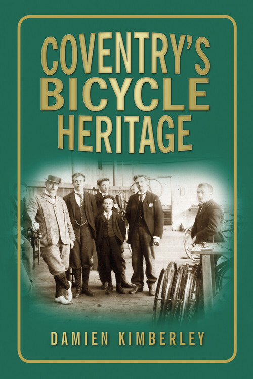 Coventry's Bicycle Heritage by Damien Kimberley, 9780752454498