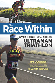 The Race Within (Passion, Courage, and Sacrifice at the Ultraman Triathlon) by Jim Gourley, Hillary Biscay, 9781629370217