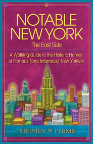 Notable New York: The East Side (A Walking Guide to the Historic Homes of Famous (and Infamous) New Yorkers) by Stephen W. Plumb, 9781892147127