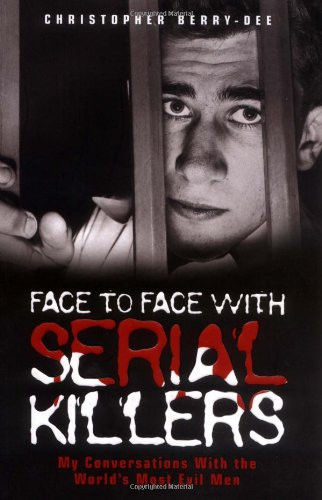 Face to Face with Serial Killers (My Conversations with the World's Most Evil Men) by Christopher Berry-Dee, 9781844543670