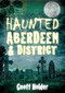 Haunted Aberdeen & District by Geoff Holder, 9780752455334