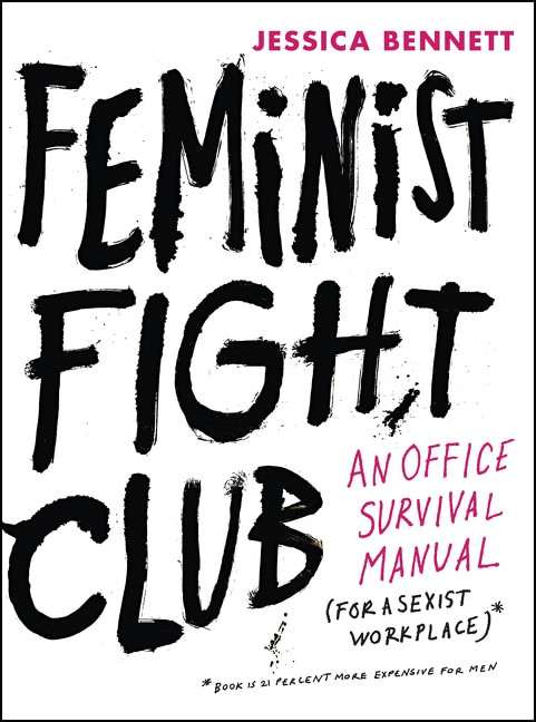 Feminist Fight Club (An Office Survival Manual for a Sexist Workplace) by Jessica Bennett, 9780062439789