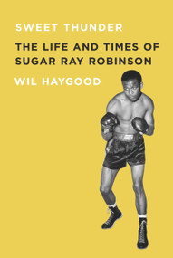 Sweet Thunder (The Life and Times of Sugar Ray Robinson) by Wil Haygood, 9781569766088