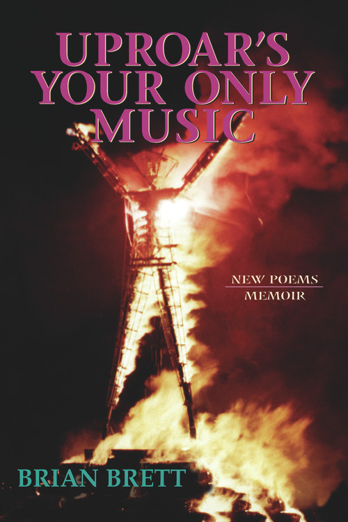 Uproar's Your Only Music (New Poems/Memoir) by Brian Brett, 9781550966077