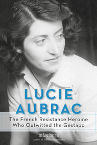 Lucie Aubrac (The French Resistance Heroine Who Outwitted the Gestapo) by Siân Rees, 9781613735671