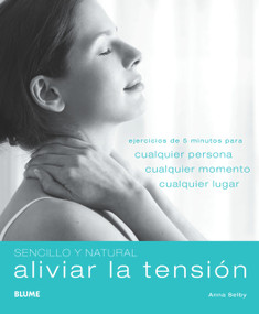 Aliviar la tensión (Ejercicios de 5 minutos para cualquier persona, cualquier momento, cualquier lugar) (Spanish Edition) by Anna Selby, 9788480768689
