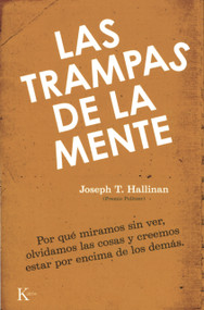 Las trampas de la mente (Por qué miramos sin ver, olvidamos las cosas y creemos estar por encima de los demás) (Spanish Edition) by Joseph T. Hallinan, 9788472457386