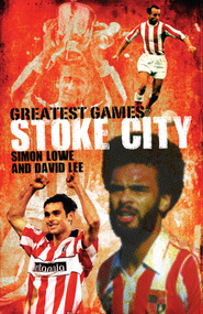 Stoke City Greatest Games (50 Fantastic Matches to Savour) by Simon Lowe, 9781848182011
