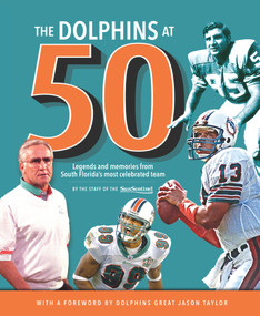 The Dolphins at 50 (Legends and Memories from South Florida's Most Celebrated Team) by Sun-Sentinel, Dave Hyde, Jason Taylor, 9781629371788