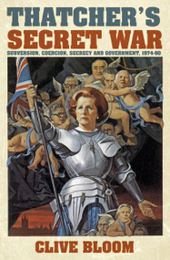 Thatcher's Secret War (Subversion, Coercion, Secrecy and Government, 1974-90) by Clive Bloom, 9780752499741