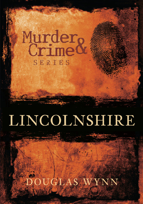 Murder & Crime: Lincolnshire by Douglas Huke, 9780752448640