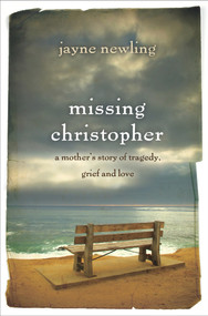 Missing Christopher (A Mother's Story of Tragedy, Grief and Love) by Jayne Newling, 9781760110444