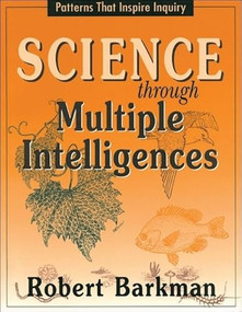 Science Through Multiple Intelligences (Patterns that Inspire Inquiry) by Robert Barkman, 9781569760963
