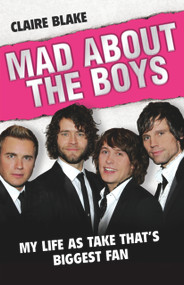 Mad About the Boys (My Life as Take That's Biggest Fan) by Claire Blake, 9781844545834