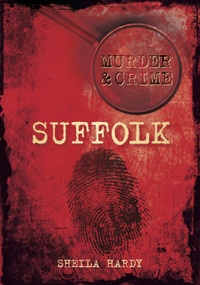 Murder & Crime: Suffolk by Sheila Hardy, 9780752461571