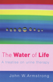 The Water of Life (A Treatise on Urine Therapy) by J.W. Armstrong, 9780091906603