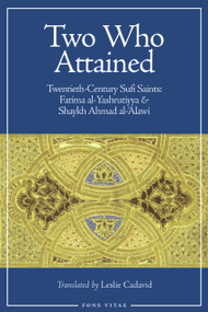 Two Who Attained (Twentieth-Century Sufi Saints: Fatima al-Yashrutiyya & Shaykh Ahmad al-'Alawi) by Leslie Cadavid, 9781887752695