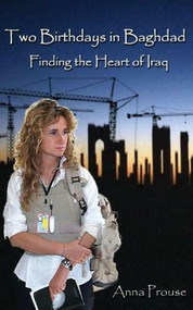 Two Birthdays in Baghdad (Finding the Heart of Iraq) by Anna Prouse, 9780929590202