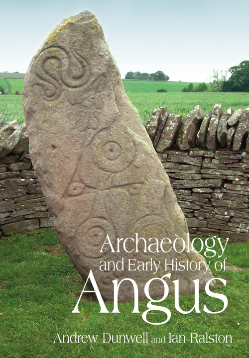 The Archaeology and Early History of Angus by Andrew J. Dunwell, Ian Ralston, 9780752441146