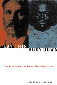 Lay This Body Down (The 1921 Murders of Eleven Plantation Slaves) by Gregory A. Freeman, 9781556524479