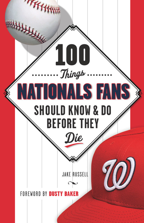100 Things Nationals Fans Should Know & Do Before They Die by Jake Russell, Dusty Baker, 9781629371917
