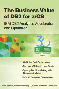 The Business Value of DB2 for z/OS (IBM DB2 Analytics Accelerator and Optimizer) by John Campbell, Namik Hrle, Ruiping Li, Surekha Parekh, Terry Purcell, 9781583473818