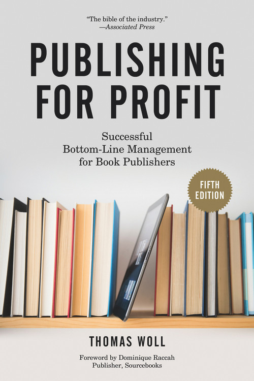Publishing for Profit (Successful Bottom-Line Management for Book Publishers) by Thomas Woll, Dominique Raccah, 9781613749739
