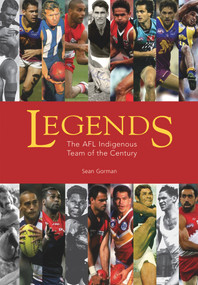 Legends (The AFL Indigenous Team of the Century) by Sean Gorman, 9780855757786